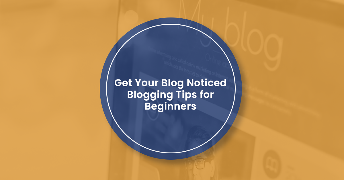 Get Your Blog Noticed with These Blogging Tips for Beginners